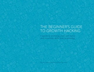 The beginner’s guide
to growth hacking
A guide to growing your user base
and revenues with lean marketing

By Christopher Carfi & Frederik Hermann
Share this eBook!

1

 