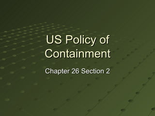 US Policy of Containment Chapter 26 Section 2 