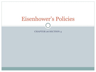 CHAPTER 26 SECTION 4 Eisenhower’s Policies 