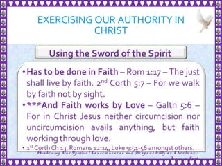 EXERCISING OUR AUTHORITY IN
CHRIST
23
Using the Sword of the Spirit
Awake ning Our SpiritualCo nscio usne ss and Re spo nsibility as Christians -
Je sus is Lo rd
 