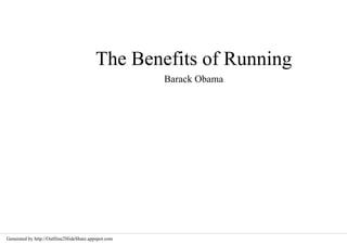 The Benefits of Running
                                                      Barack Obama




Generated by http://Outlline2SlideShare.appspot.com
 