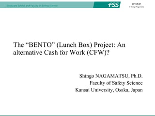 The “BENTO” (Lunch Box) Project: An alternative Cash for Work (CFW)? Shingo NAGAMATSU, Ph.D. Faculty of Safety Science Kansai University, Osaka, Japan 出典：日本の地震活動 < 追補版＞ 
