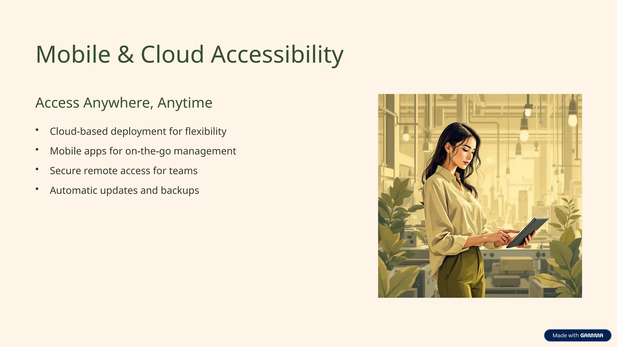 Mobile & Cloud Accessibility
Access Anywhere, Anytime
• Cloud-based deployment for flexibility
• Mobile apps for on-the-go management
• Secure remote access for teams
• Automatic updates and backups
 