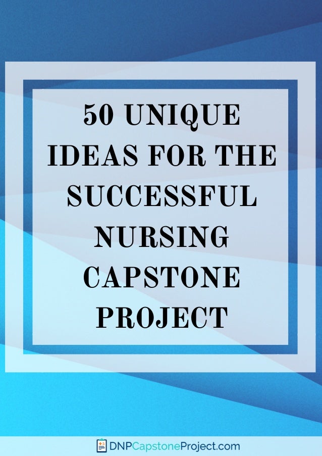 50 Unique Ideas for the Successful Nursing Capstone Project
