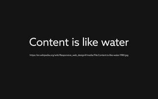 https://en.wikipedia.org/wiki/Responsive_web_design#/media/File:Content-is-like-water-1980.jpg
Content is like water
 