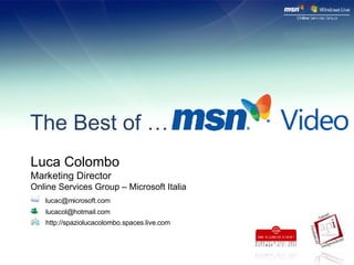 The Best of … Luca Colombo  Marketing Director  Online Services Group – Microsoft Italia [email_address] [email_address] http://spaziolucacolombo.spaces.live.com  