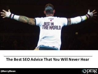 The Best SEO Advice That You Will Never Hear 
 
