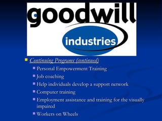 Continuing Programs (continued) Personal Empowerment Training Job coaching Help individuals develop a support network Computer training  Employment assistance and training for the visually impaired Workers on Wheels 