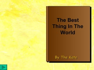 The Best Thing In The World By The Kate 