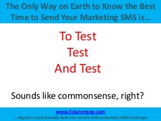 The Only Way on Earth to Know the Best
 Time to Send Your Marketing SMS is…

                       To Test
              ...