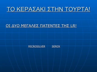 ΤΟ ΚΕΡΑΣΑΚΙ ΣΤΗΝ ΤΟΥΡΤΑ! ΟΙ ΔΥΟ ΜΕΓΑΛΕΣ ΠΑΤΕΝΤΕΣ ΤΗΣ  LR! MICROSILVER SEROX 