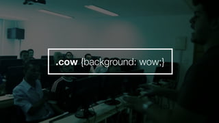 .cow {background: wow;}
 