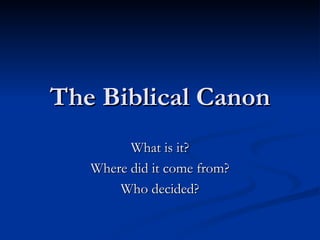 The Biblical Canon What is it? Where did it come from? Who decided? 