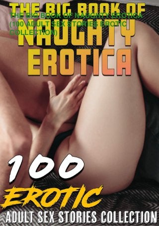 THE BIG BOOK OF NAUGHTY EROTICA
(100 ADULT SEX STORIES EROTIC
COLLECTION)
 