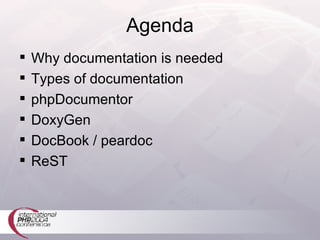 Agenda Why documentation is needed Types of documentation phpDocumentor DoxyGen DocBook / peardoc ReST 