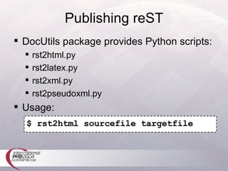 Publishing reST DocUtils package provides Python scripts: rst2html.py rst2latex.py rst2xml.py rst2pseudoxml.py Usage: $ rst2html sourcefile targetfile 