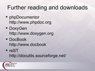 Further reading and downloads phpDocumentor http://www.phpdoc.org DoxyGen http://www.doxygen.org DocBook http://www.docbook reST http://docutils.sourceforge.net/ 