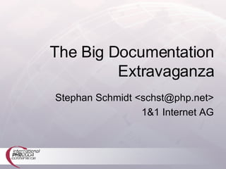 The Big Documentation Extravaganza Stephan Schmidt <schst@php.net> 1&1 Internet AG 