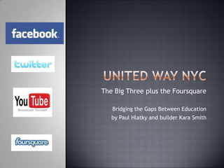 United way nyc The Big Three plus the Foursquare Bridging the Gaps Between Education by Paul Hlatky and builder Kara Smith 