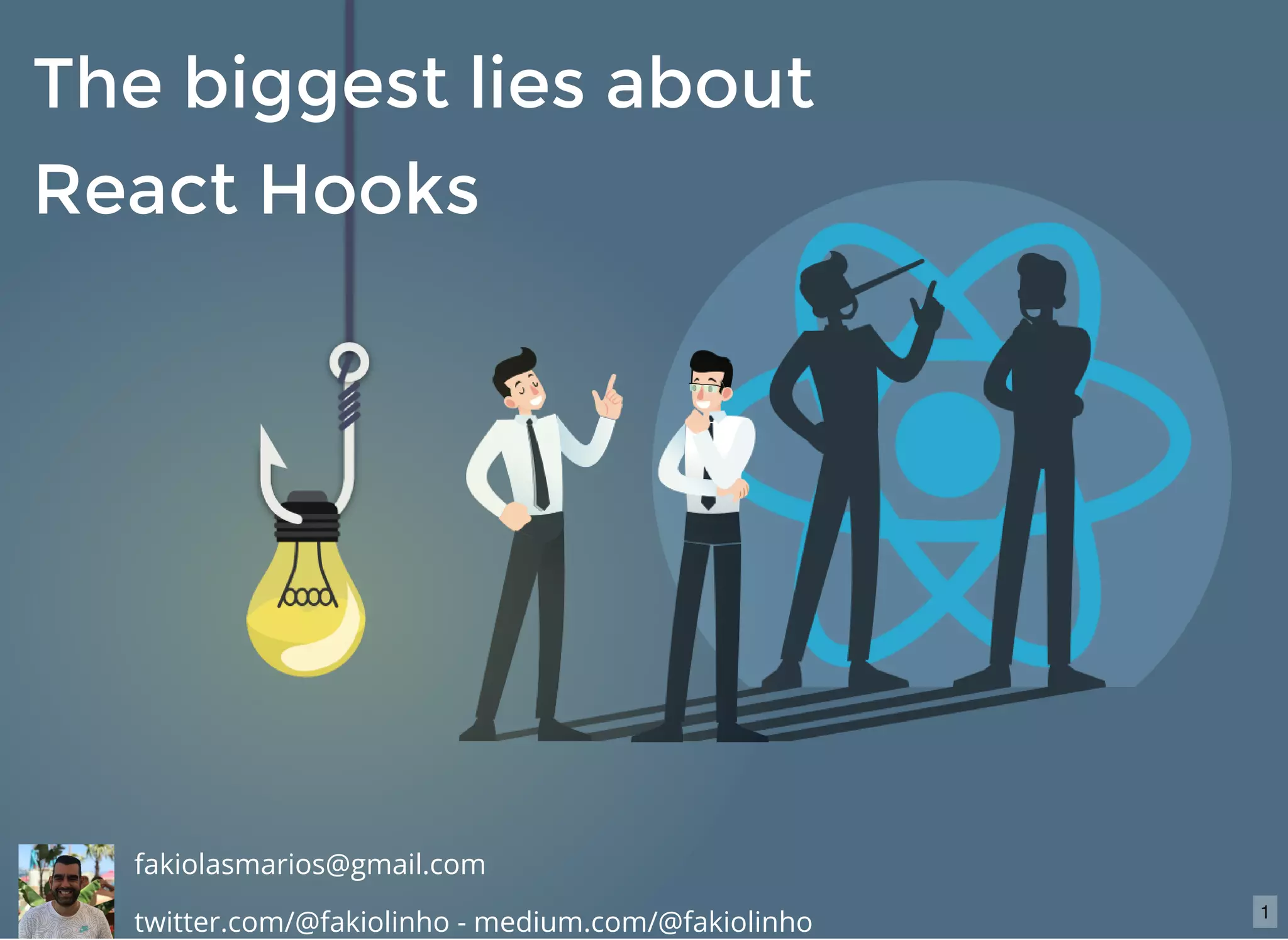The biggest lies aboutThe biggest lies about
React HooksReact Hooks
fakiolasmarios@gmail.com
twitter.com/@fakiolinho - medium.com/@fakiolinho 1
 