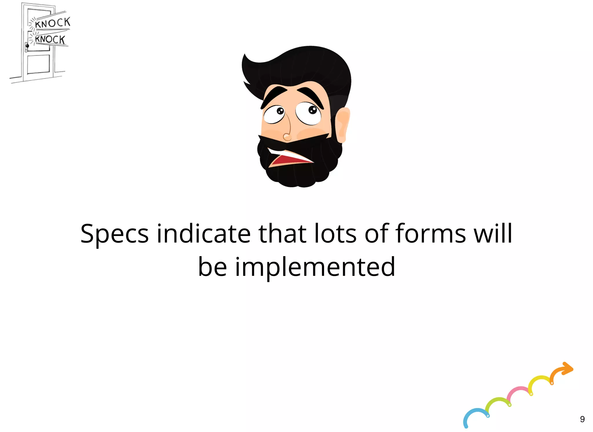 Specs indicate that lots of forms will
be implemented
9
 