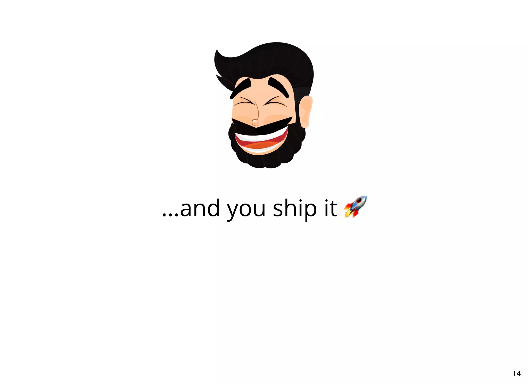 ...and you ship it
14
 