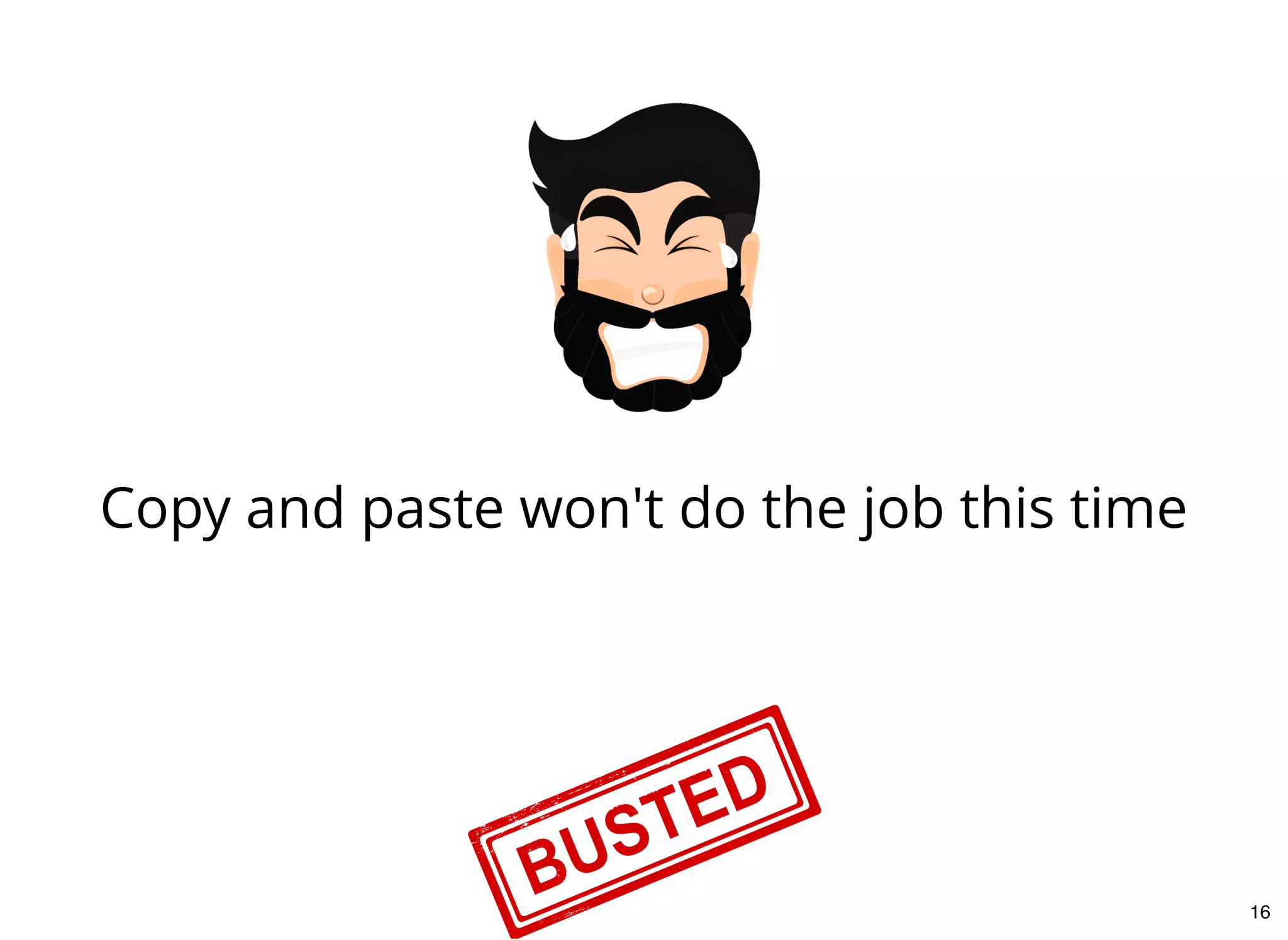 Copy and paste won't do the job this time
16
 