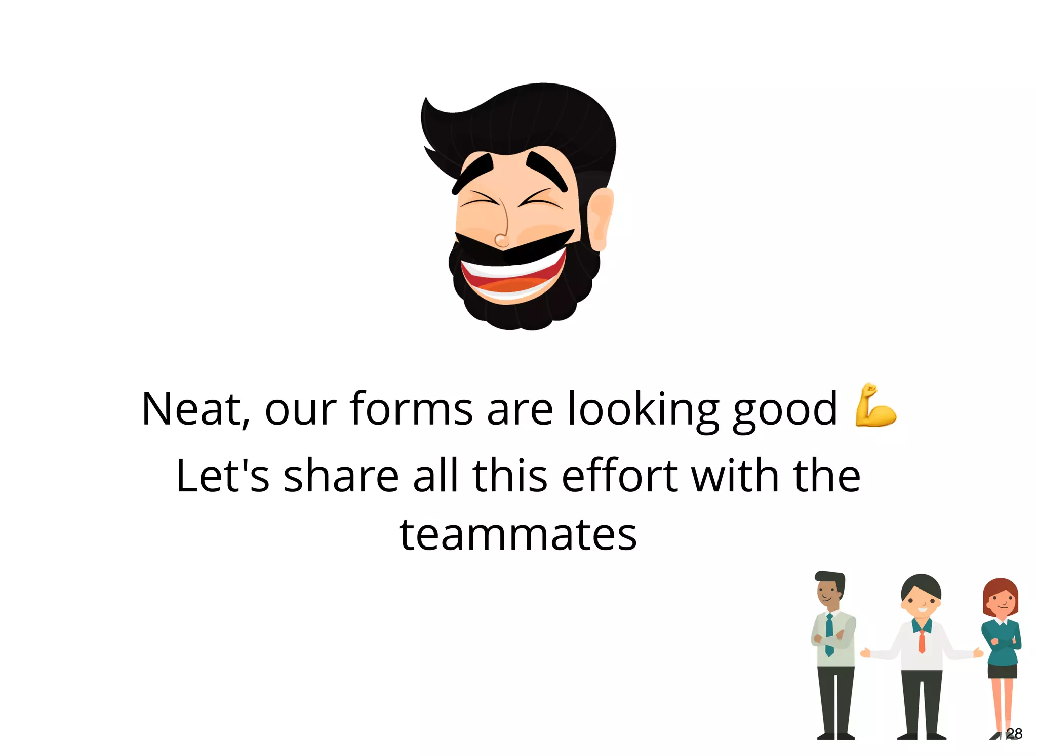 Neat, our forms are looking good
Let's share all this eﬀort with the
teammates
28
 