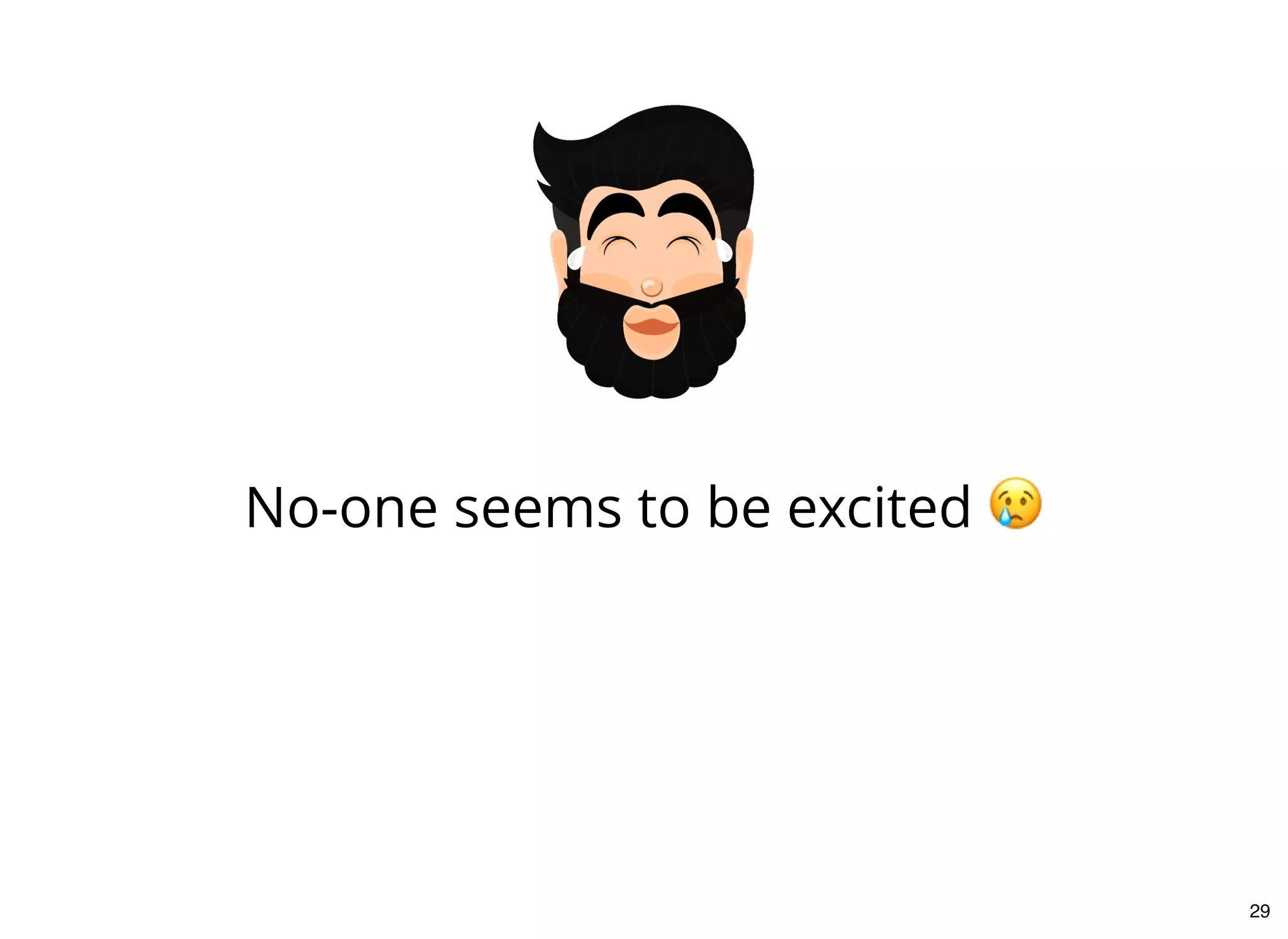 No-one seems to be excited
29
 