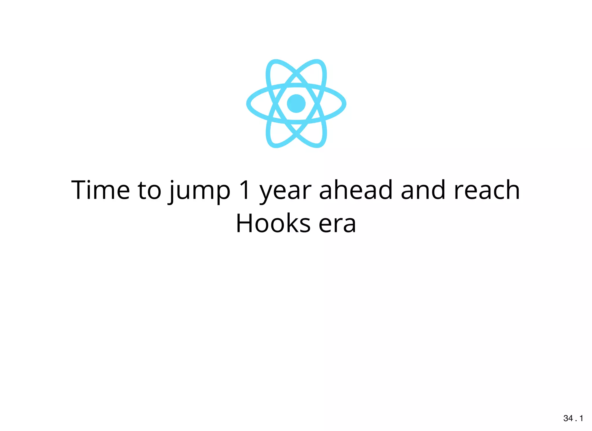 Time to jump 1 year ahead and reach
Hooks era
34 . 1
 