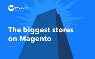 The biggest stores
on Magento
 