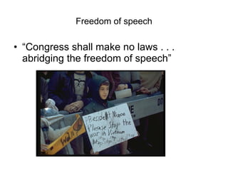 Freedom of speech “Congress shall make no laws . . .  abridging the freedom of speech” 