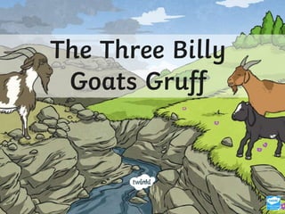 The Three Billy
Goats Gruff
 