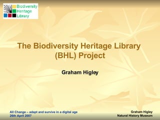 The Biodiversity Heritage Library  (BHL) Project Graham Higley 