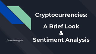 Cryptocurrencies:
A Brief Look
&
Sentiment AnalysisGaren Ovsepyan
 