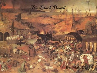 The Black Death




                  By: Matt DeFeis
 
