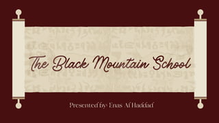 The Black Mountain School
Presented by: Enas Al Haddad
 