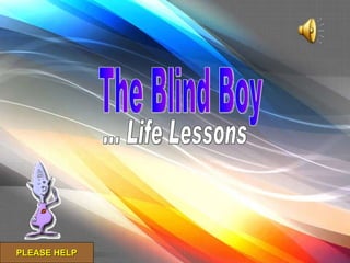 PLEASE HELP The Blind Boy ... Life Lessons 