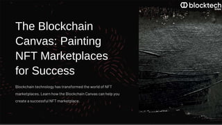 The Blockchain
Canvas: Painting
NFT Marketplaces
for Success
Blockchain technology has transformed the world of NFT
marketplaces. Learn how the Blockchain Canvas can help you
create a successful NFT marketplace.
 