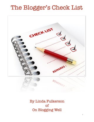 The Blogger’s Check List




      By Linda Fulkerson
              of
       On Blogging Well

                          1
 