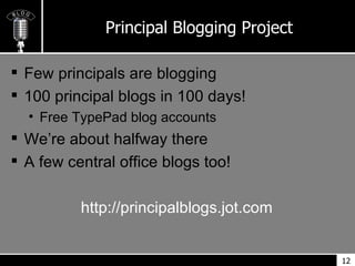 Principal Blogging Project <ul><li>Few principals are blogging </li></ul><ul><li>100 principal blogs in 100 days! </li></u...