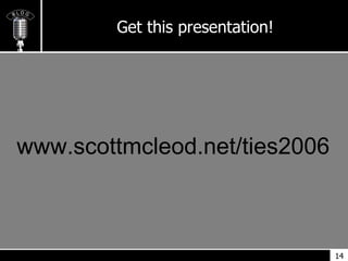 Get this presentation! <ul><li>www.scottmcleod.net/ties2006 </li></ul>