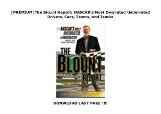 [PREMIUM]The Blount Report: NASCAR's Most Overrated Underrated
Drivers, Cars, Teams, and Tracks
DONWLOAD LAST PAGE !!!!
While fans continue to debate the relative merits of their favorite drivers, ESPN.com's premier motor sports writer Terry Blount now brings some needed clarity and perspective to America's biggest spectator sport, rating drivers, teams, cars, and tracks, and while bluntly letting readers know which are overrated and which are underrated in a new book that's bound to further the debate and stir up more controversy. Did the reputation match the results? Was the performance better than the perception? and how much of a factor was the car? are all questions asked and discussed in this investigation. Along with rating drivers, The Blount Report also rates a vast array of the NASCAR world from speedways to races and rules to records.
 