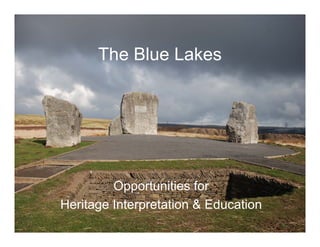 The Blue Lakes




         Opportunities for
Heritage Interpretation  Education
 