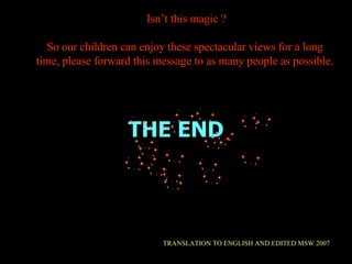THE END TRANSLATION TO ENGLISH AND EDITED MSW 2007 Isn’t this magic ? So our children can enjoy these spectacular views fo...