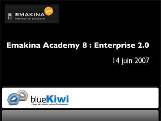 Emakina Academy 8 : Enterprise 2.0
                         14 juin 2007