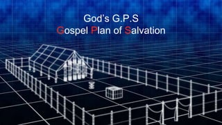 God’s G.P.S
Gospel Plan of Salvation
 