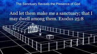 And let them make me a sanctuary; that I
may dwell among them. Exodus 25:8
The Sanctuary Reveals the Presence of God
 