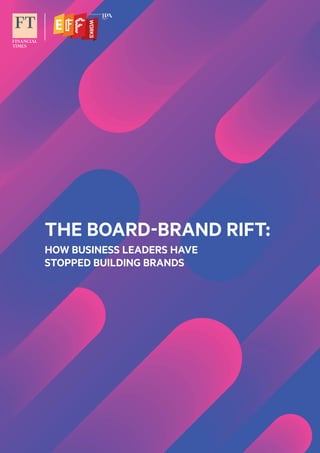 THE BOARD-BRAND RIFT:
HOW BUSINESS LEADERS HAVE
STOPPED BUILDING BRANDS
 