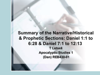 Summary of the Narrative/Historical & Prophetic Sections: Daniel 1:1 to 6:28 & Daniel 7:1 to 12:13   T Letseli Apocalyptic Studies 1 (Dan) REB430-01 